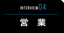 INTERVIEW04 営業