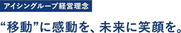 アイシングループ経営理念 “移動“に感動を、未来に笑顔を。